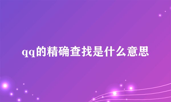 qq的精确查找是什么意思