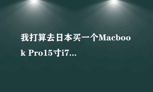我打算去日本买一个Macbook Pro15寸i7版，不知道苹果电脑日版和国内生产的有区别吗？如果有，有什么区别？