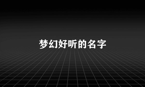 梦幻好听的名字