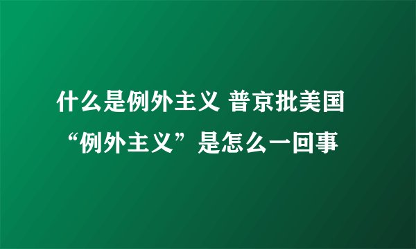 什么是例外主义 普京批美国“例外主义”是怎么一回事