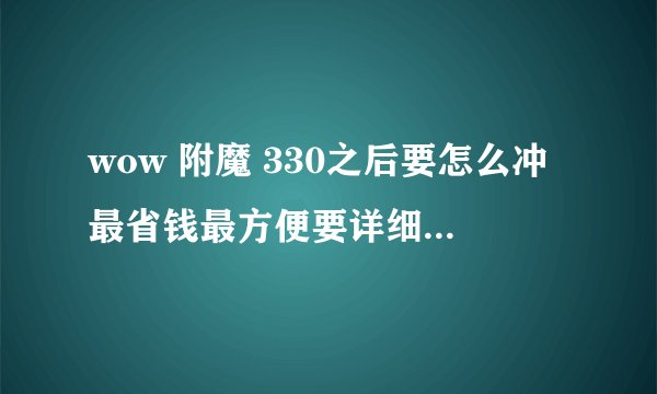wow 附魔 330之后要怎么冲最省钱最方便要详细真实的CTM版本