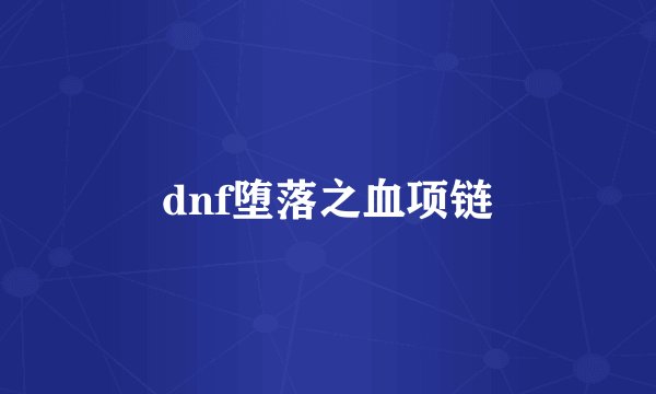 dnf堕落之血项链