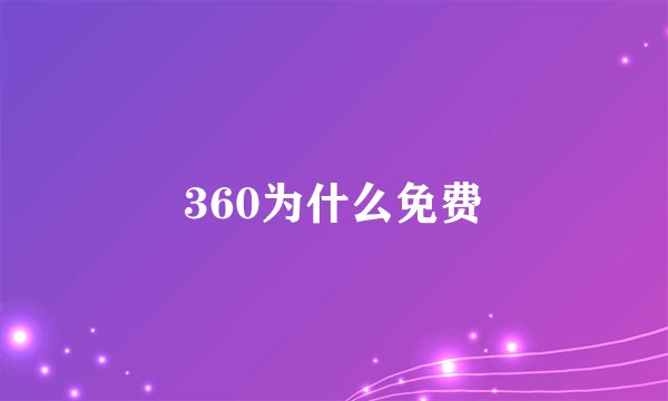 360为什么免费