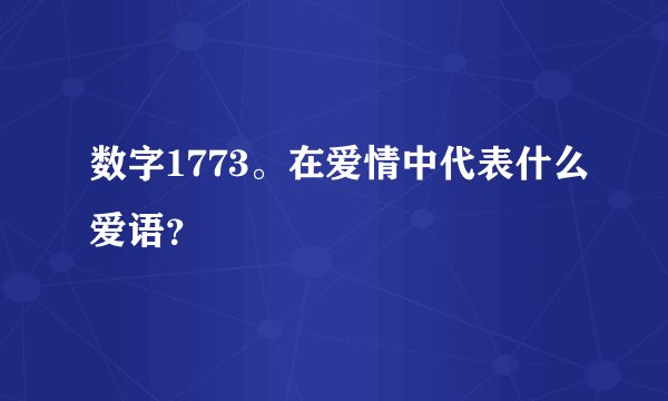 数字1773。在爱情中代表什么爱语？