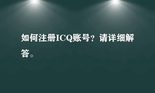 如何注册ICQ账号？请详细解答。