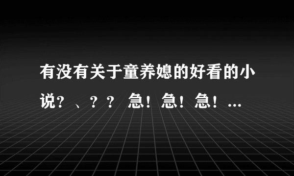 有没有关于童养媳的好看的小说？、？？ 急！急！急！急! 急！急！急！急! 急！急！急！急!