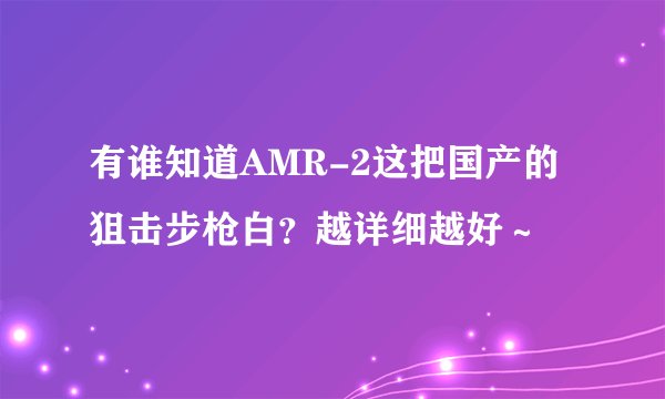 有谁知道AMR-2这把国产的狙击步枪白？越详细越好～