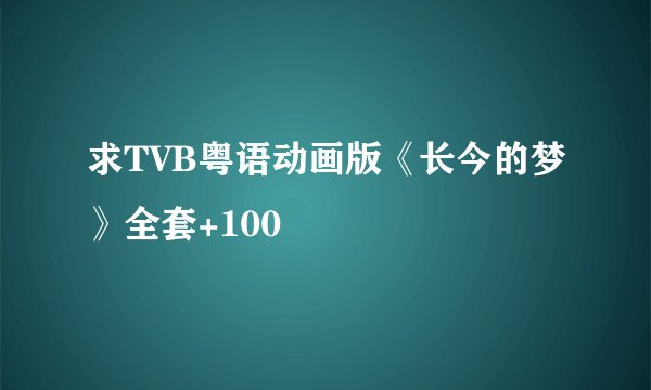 求TVB粤语动画版《长今的梦》全套+100