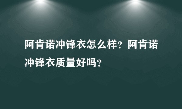 阿肯诺冲锋衣怎么样？阿肯诺冲锋衣质量好吗？