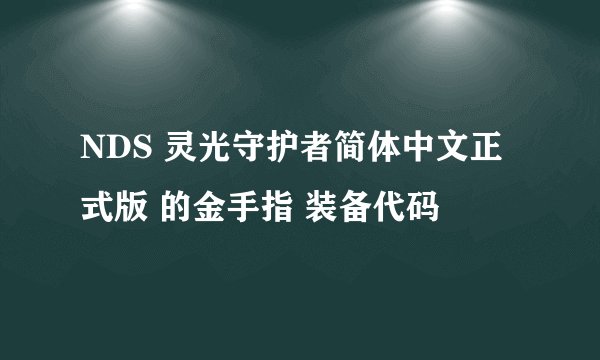 NDS 灵光守护者简体中文正式版 的金手指 装备代码