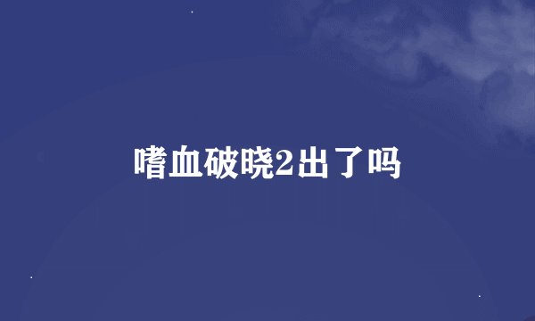嗜血破晓2出了吗