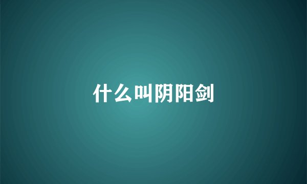 什么叫阴阳剑