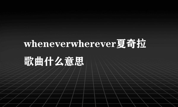 wheneverwherever夏奇拉歌曲什么意思