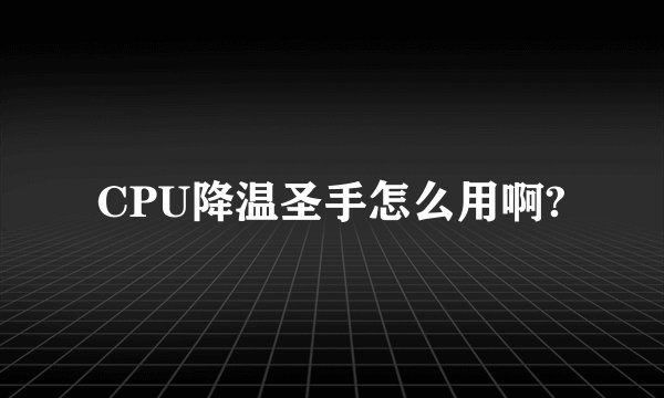 CPU降温圣手怎么用啊?