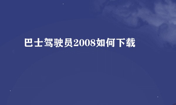 巴士驾驶员2008如何下载