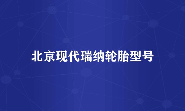 北京现代瑞纳轮胎型号
