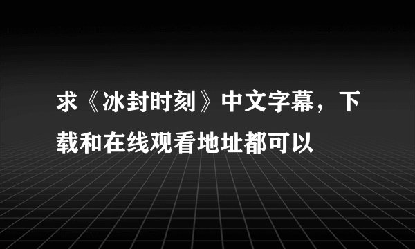 求《冰封时刻》中文字幕，下载和在线观看地址都可以