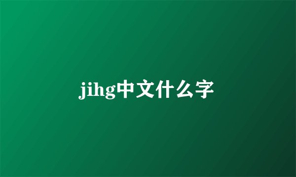 jihg中文什么字