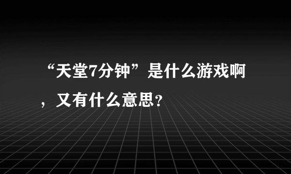 “天堂7分钟”是什么游戏啊，又有什么意思？