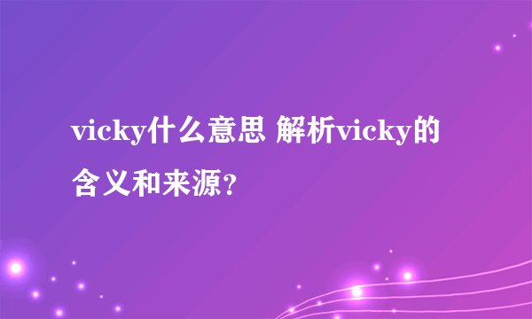 vicky什么意思 解析vicky的含义和来源？