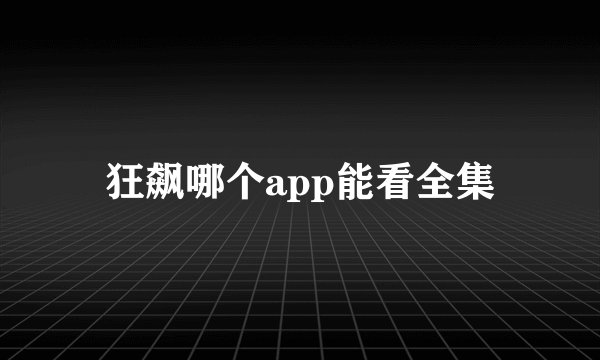 狂飙哪个app能看全集