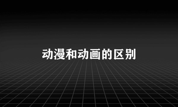 动漫和动画的区别