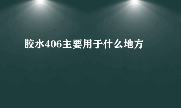 胶水406主要用于什么地方