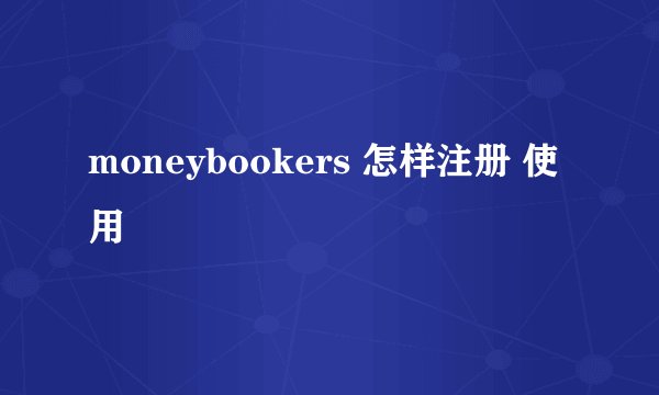 moneybookers 怎样注册 使用