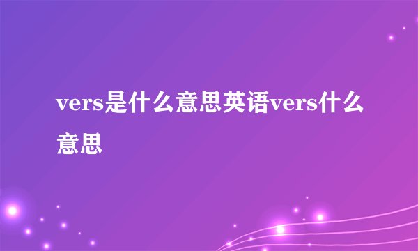 vers是什么意思英语vers什么意思