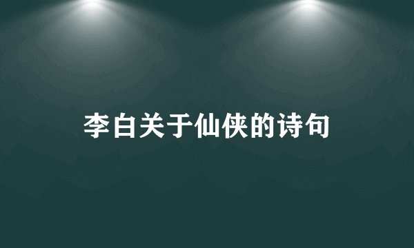 李白关于仙侠的诗句
