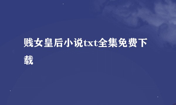 贱女皇后小说txt全集免费下载