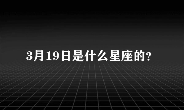 3月19日是什么星座的？