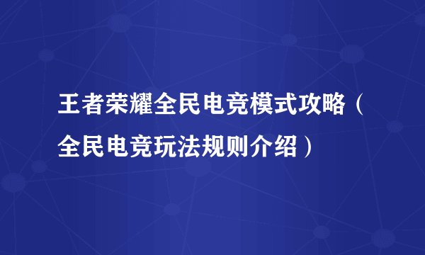 王者荣耀全民电竞模式攻略（全民电竞玩法规则介绍）