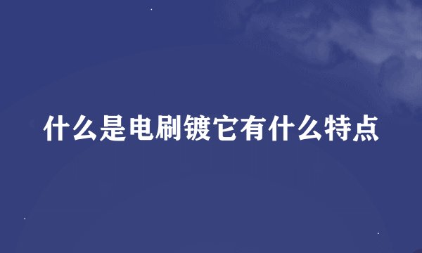 什么是电刷镀它有什么特点