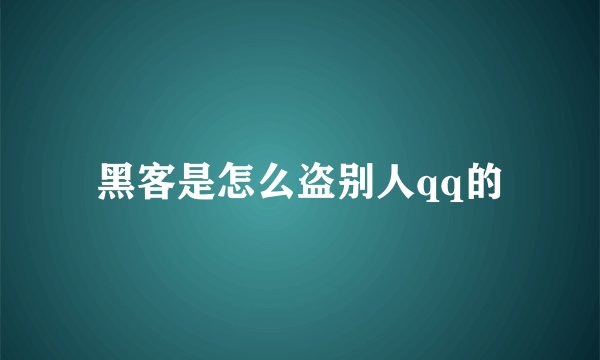 黑客是怎么盗别人qq的