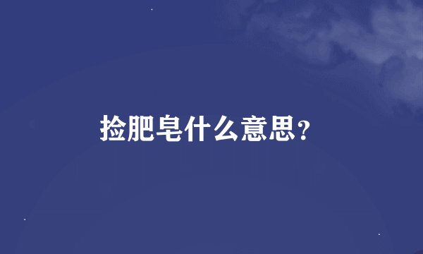 捡肥皂什么意思？