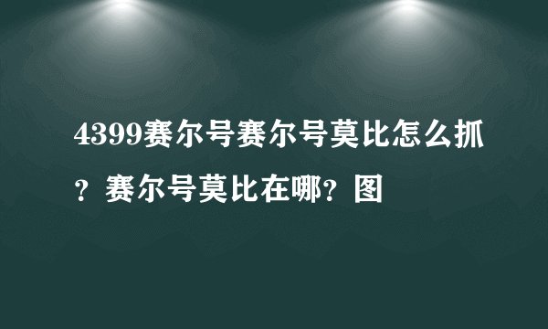 4399赛尔号赛尔号莫比怎么抓？赛尔号莫比在哪？图