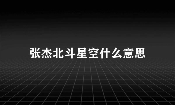 张杰北斗星空什么意思