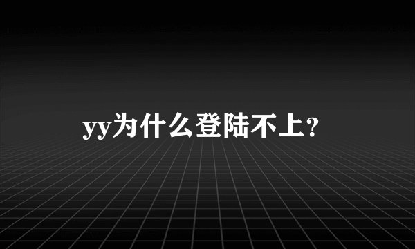 yy为什么登陆不上？