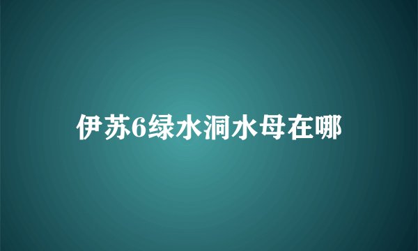 伊苏6绿水洞水母在哪