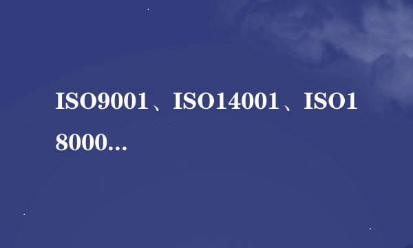 ISO9001、ISO14001、ISO18000什么意思
