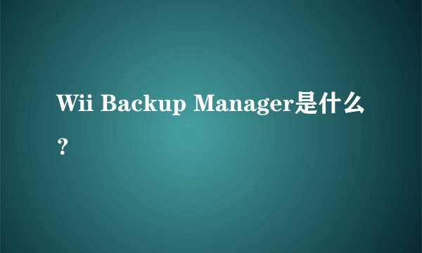 Wii Backup Manager是什么？