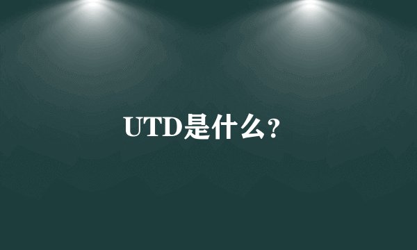 UTD是什么？