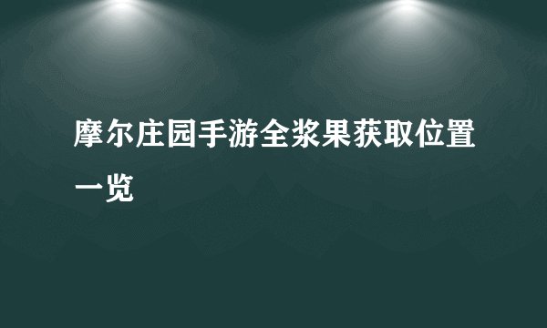 摩尔庄园手游全浆果获取位置一览