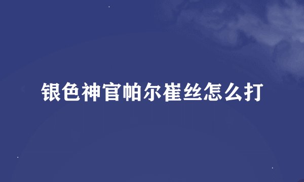 银色神官帕尔崔丝怎么打