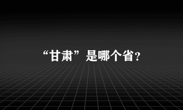 “甘肃”是哪个省？
