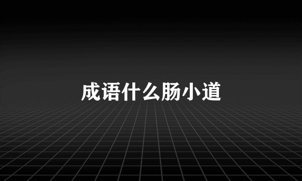 成语什么肠小道