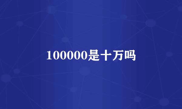 100000是十万吗