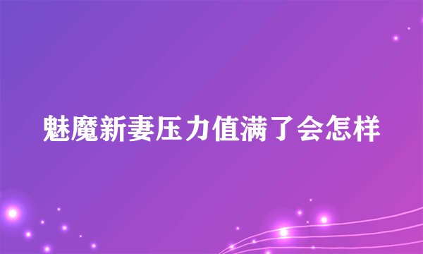 魅魔新妻压力值满了会怎样