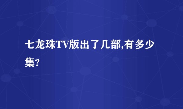 七龙珠TV版出了几部,有多少集?